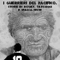 I guerrieri del Pacifico. Storie di rugby, tatuaggi e spacca-teste